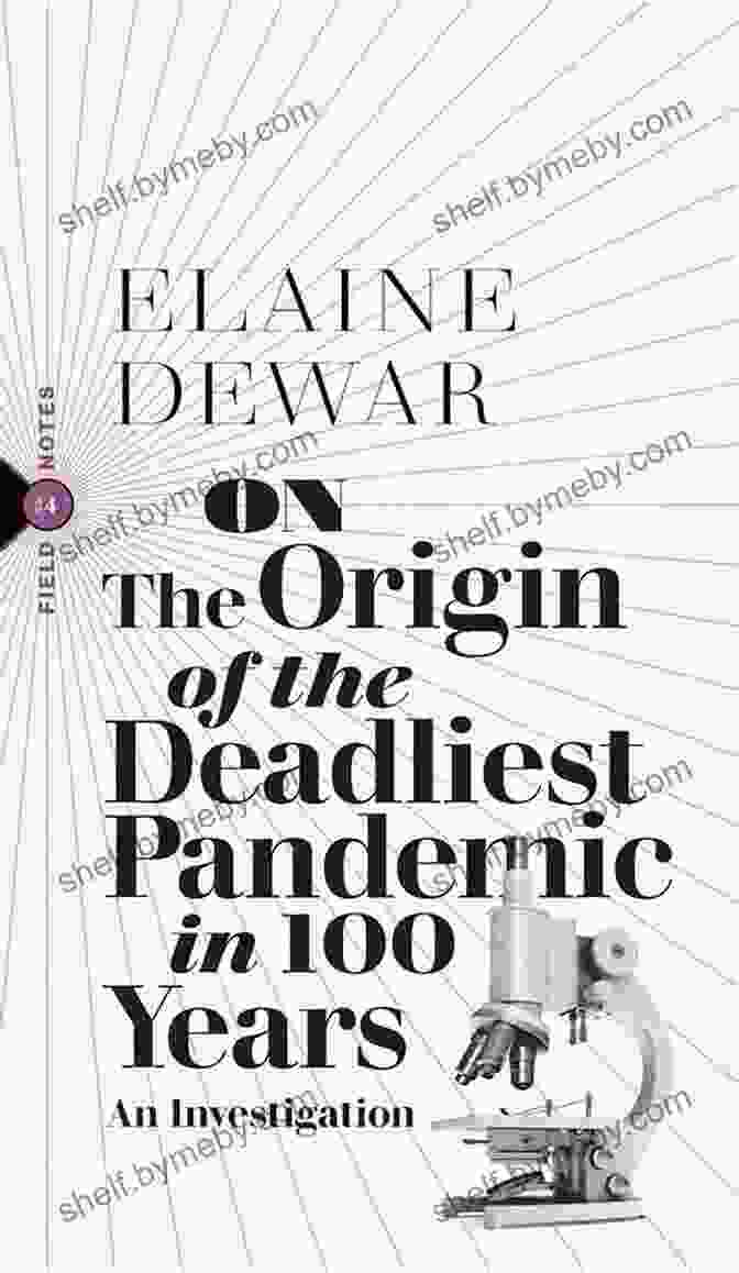 A Gripping And Thought Provoking Book Exploring The Origins Of The Deadliest Pandemic In A Century On The Origin Of The Deadliest Pandemic In 100 Years: An Investigation (Field Notes 4)