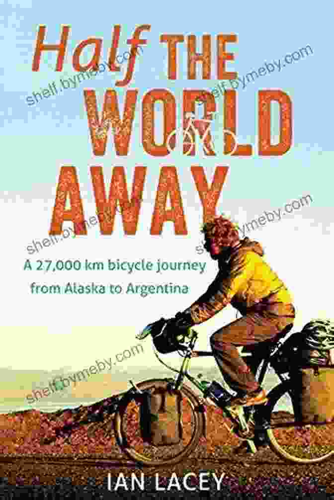 Author Jennifer Robson Half The World Away: A 27 000 Km Bicycle Journey From Alaska To Argentina