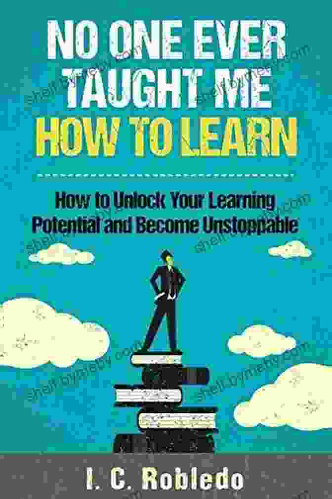 Book Cover Of 'No One Ever Taught Me How To Learn' No One Ever Taught Me How To Learn: How To Unlock Your Learning Potential And Become Unstoppable (Master Your Mind Revolutionize Your Life Series)