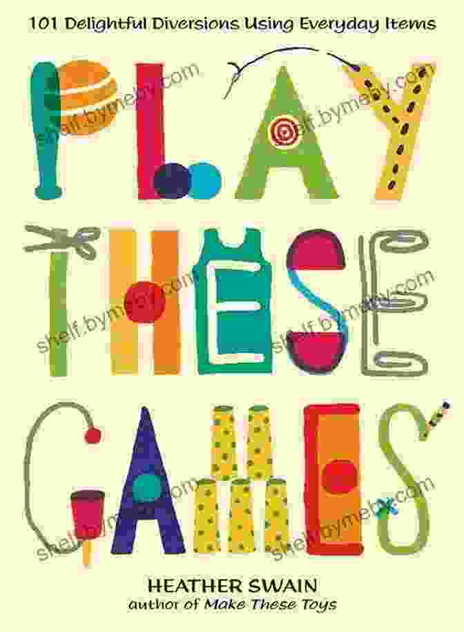 Book Cover Of Play These Games 101 Delightful Diversions Using Everyday Items Play These Games: 101 Delightful Diversions Using Everyday Items