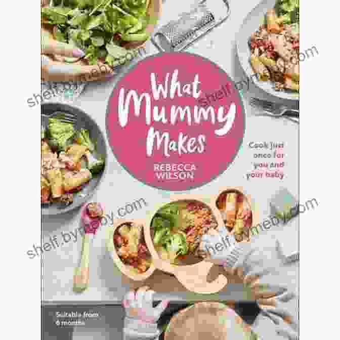 Cook Just Once For You And Your Baby Cookbook What Mummy Makes: Cook Just Once For You And Your Baby