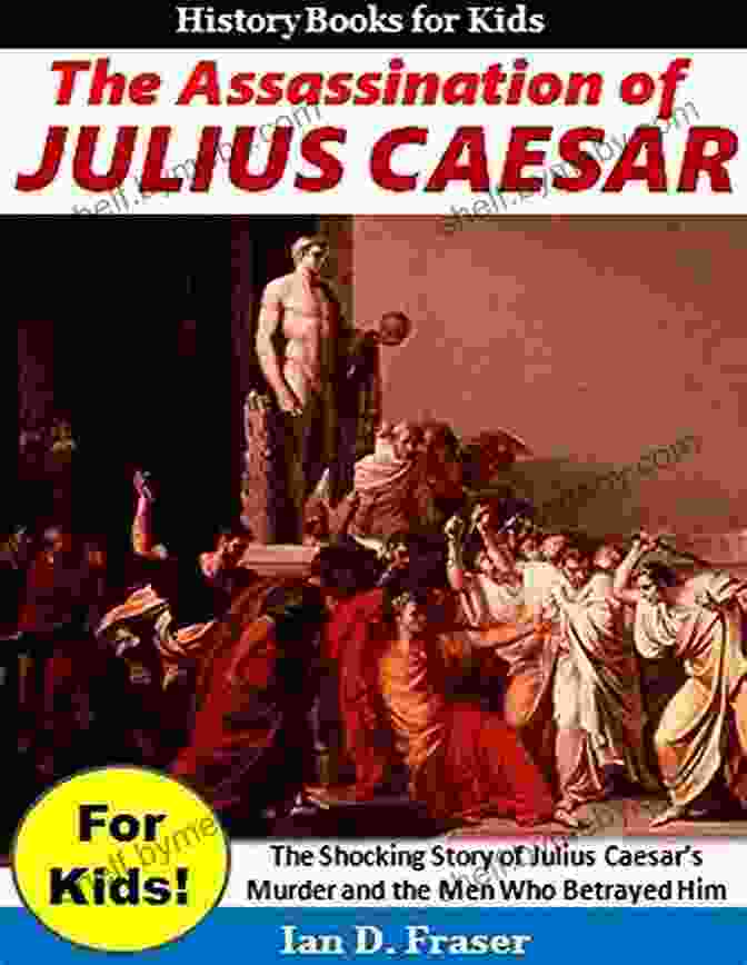 Cover Of The Assassination Of Julius Caesar For Kids Book The Assassination Of Julius Caesar For Kids : The Shocking Story Of Julius Caesar S Murder And The Men Who Betrayed Him (History For Children)