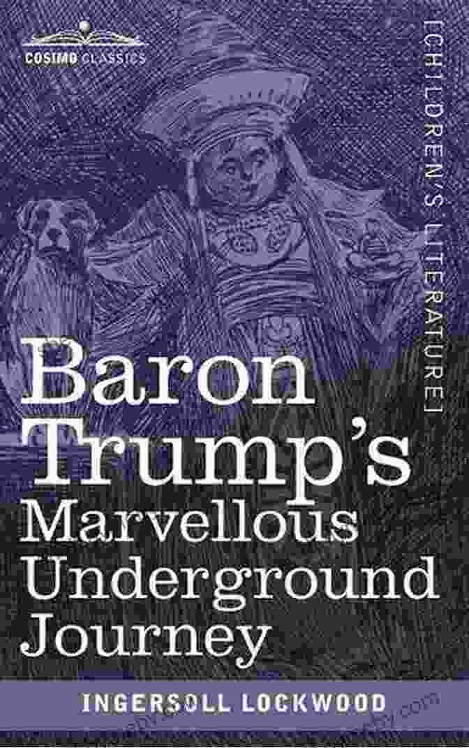 Cover Of The Book Baron Trump's Marvellous Underground Journey Baron Trump S Marvellous Underground Journey: Fiction From The 1890s Contain Seemingly Eerie Connections To Modern Day Politics By Ingersoll Lockwood