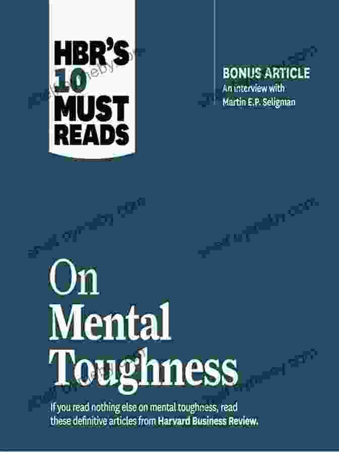 HBR's 10 Must Reads On Mental Toughness HBR S 10 Must Reads On Mental Toughness (with Bonus Interview Post Traumatic Growth And Building Resilience With Martin Seligman) (HBR S 10 Must Reads)