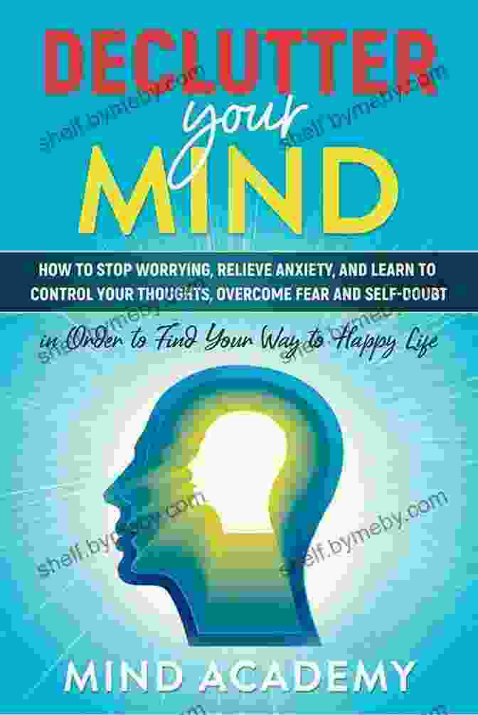 How To Stop Worrying, Relieve Anxiety, And Eliminate Negative Thinking Declutter Your Mind: How To Stop Worrying Relieve Anxiety And Eliminate Negative Thinking