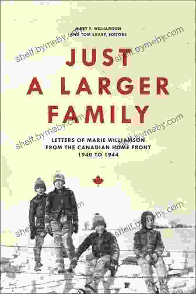 Letters Of Marie Williamson From The Canadian Home Front 1940 1944 Life Writing Just A Larger Family: Letters Of Marie Williamson From The Canadian Home Front 1940 1944 (Life Writing)