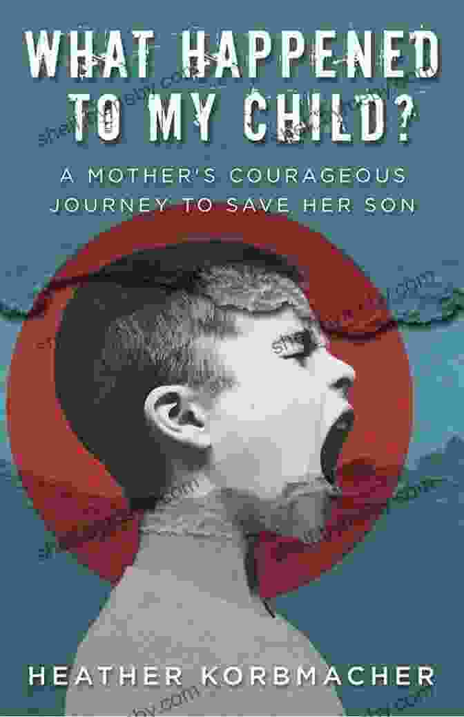 Mother's Courageous Journey To Save Her Son What Happened To My Child?: A Mother S Courageous Journey To Save Her Son