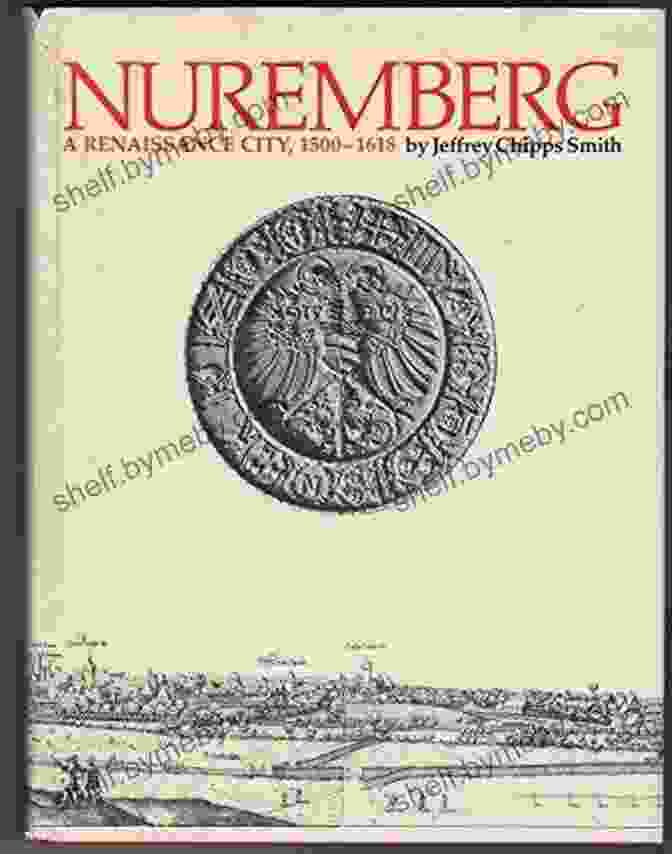 Nuremberg: Renaissance City, 1500 1618 Nuremberg A Renaissance City 1500 1618: A Renaissance City 1500 1618