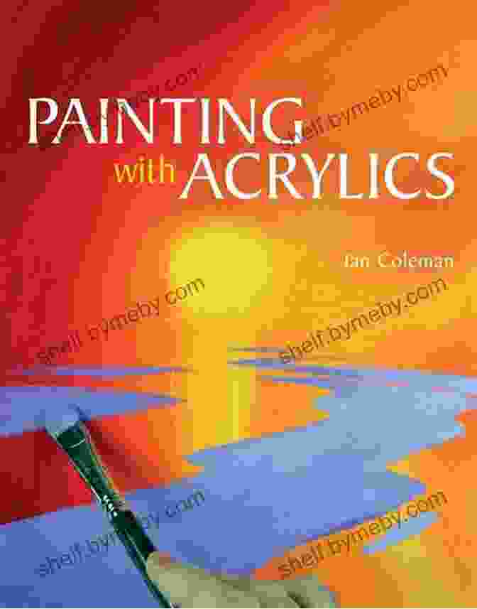 Painting With Acrylics By Ian Coleman Book Cover Featuring Vibrant Acrylic Paintings And Inspirational Quotes Painting With Acryli Ian Coleman