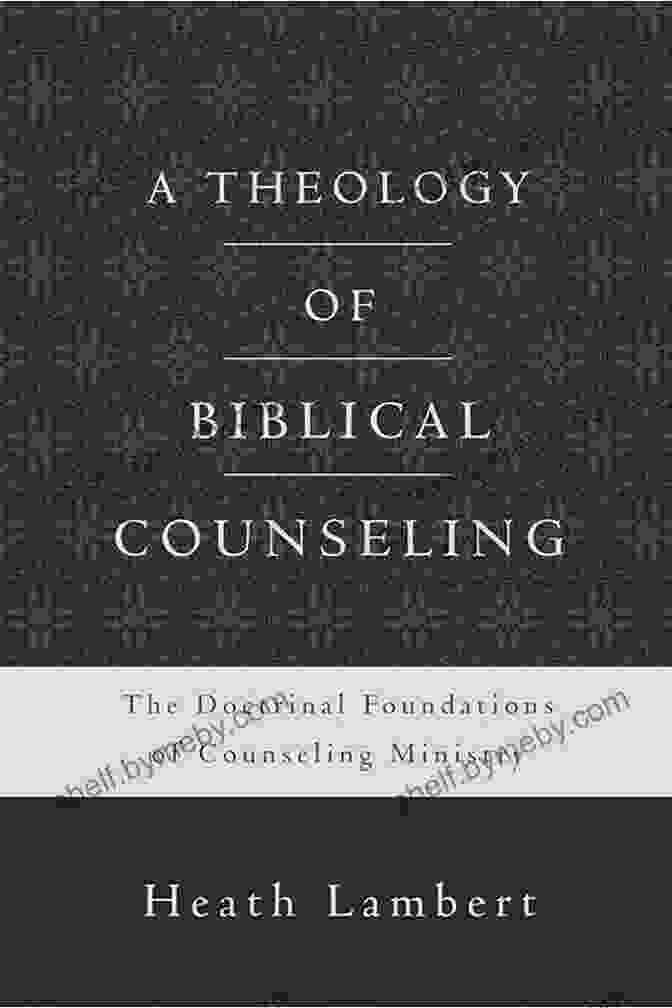 The Doctrinal Foundations Of Counseling Ministry Book Cover A Theology Of Biblical Counseling: The Doctrinal Foundations Of Counseling Ministry