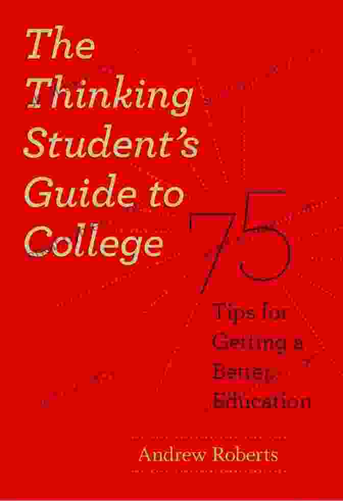 The Thinking Student's Guide To College: Unlock Your Potential In Higher Education The Thinking Student S Guide To College: 75 Tips For Getting A Better Education (Chicago Guides To Academic Life)