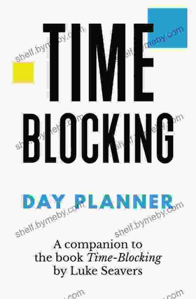 Time Blocking Book By Luke Seavers Summary Of Luke Seavers S Time Blocking