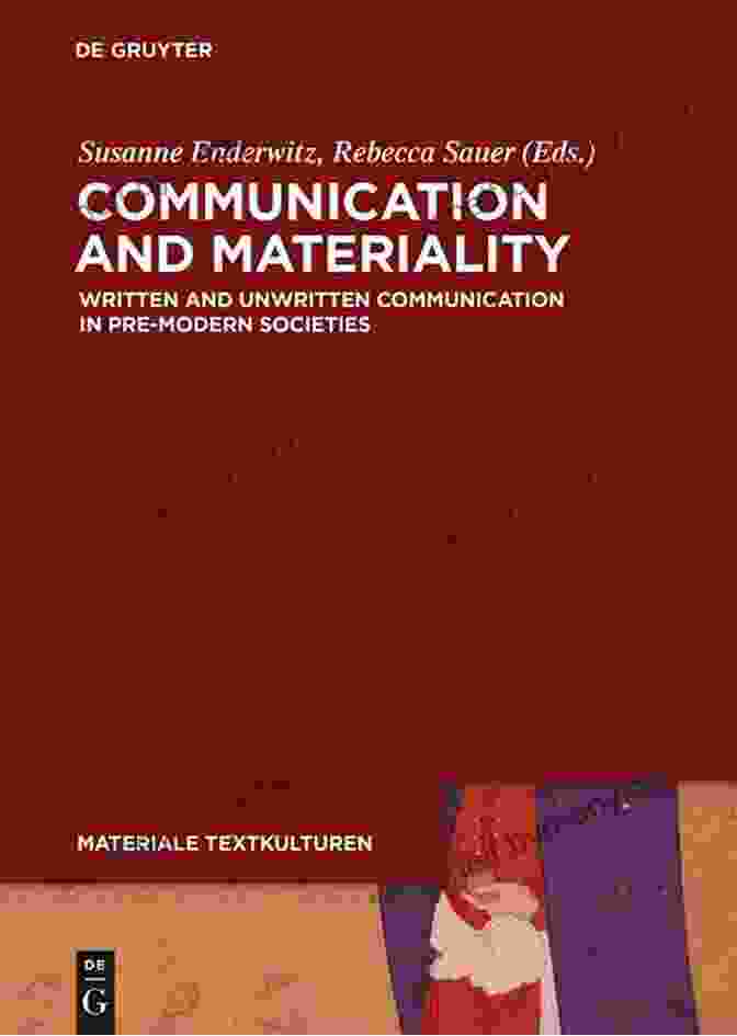 Written And Unwritten Communication In Pre Modern Societies Communication And Materiality: Written And Unwritten Communication In Pre Modern Societies (Materiale Textkulturen 8)