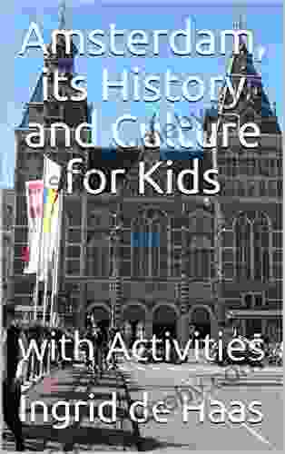 Amsterdam Its History And Culture For Kids: With Activities