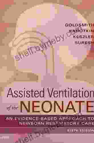 Goldsmith S Assisted Ventilation Of The Neonate E Book: An Evidence Based Approach To Newborn Respiratory Care