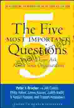 The Five Most Important Questions You Will Ever Ask About Your Organization: An Inspiring Tool For Organizations And The People Who Lead Them (Frances Hesselbein Leadership Forum 90)