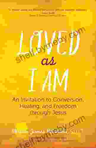 Loved As I Am: An Invitation To Conversion Healing And Freedom Through Jesus