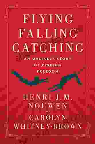 Flying Falling Catching: An Unlikely Story Of Finding Freedom