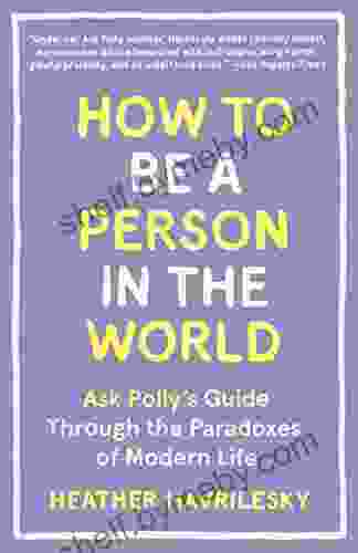 How To Be A Person In The World: Ask Polly S Guide Through The Paradoxes Of Modern Life