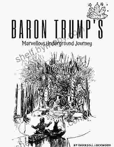 Baron Trump S Marvellous Underground Journey: Fiction From The 1890s Contain Seemingly Eerie Connections To Modern Day Politics By Ingersoll Lockwood