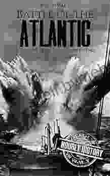 Battle Of The Atlantic World War II: A History From Beginning To End (World War 2 Battles)