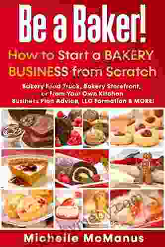 Be a Baker How to Start a Bakery Business from Scratch: Bakery Food Truck Bakery Storefront or From Your Own Kitchen Business Plan Advice LLC Formation MORE