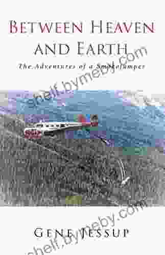 Between Heaven And Earth: The Adventures Of A Smokejumper