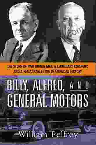 Billy Alfred And General Motors: The Story Of Two Unique Men A Legendary Company And A Remarkable Time In American History