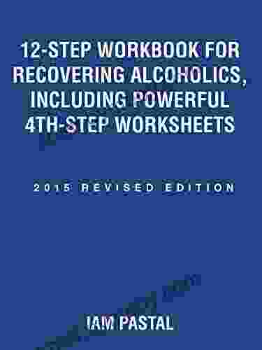 12 Step Workbook For Recovering Alcoholics Including Powerful 4Th Step Worksheets: 2024 Revised Edition