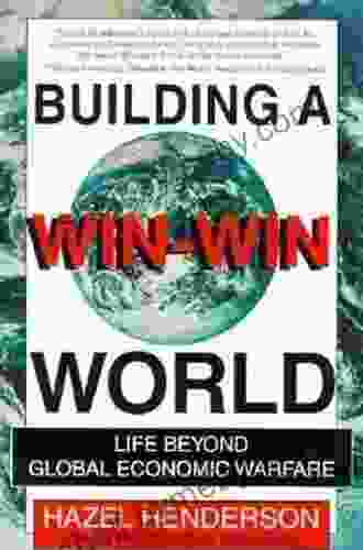 Building A Win Win World: Life Beyond Global Economic Warfare