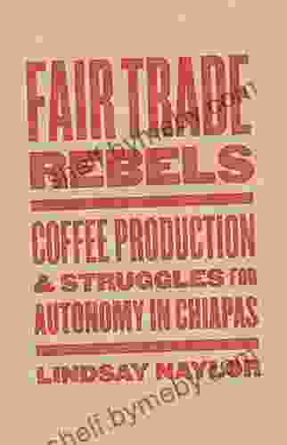 Fair Trade Rebels: Coffee Production And Struggles For Autonomy In Chiapas (Diverse Economies And Livable Worlds)