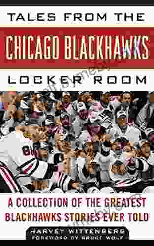 Tales From The Chicago Blackhawks Locker Room: A Collection Of The Greatest Blackhawks Stories Ever Told (Tales From The Team)