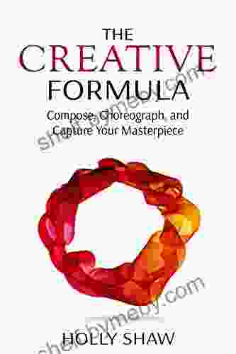 The Creative Formula: Compose Choreograph And Capture Your Masterpiece