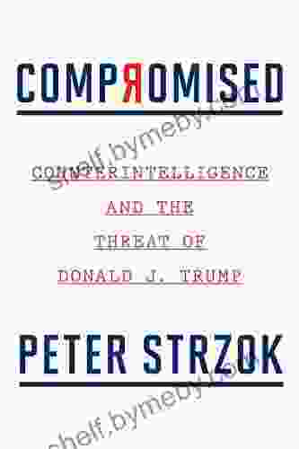 Compromised: Counterintelligence And The Threat Of Donald J Trump