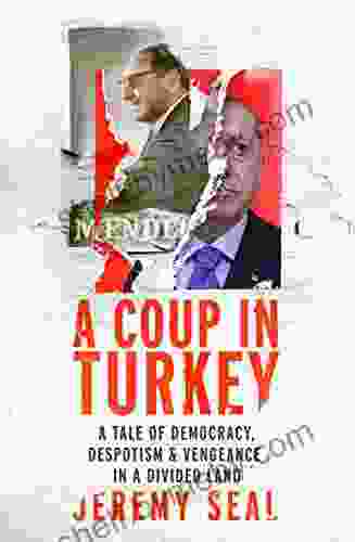 A Coup In Turkey: A Tale Of Democracy Despotism And Vengeance In A Divided Land