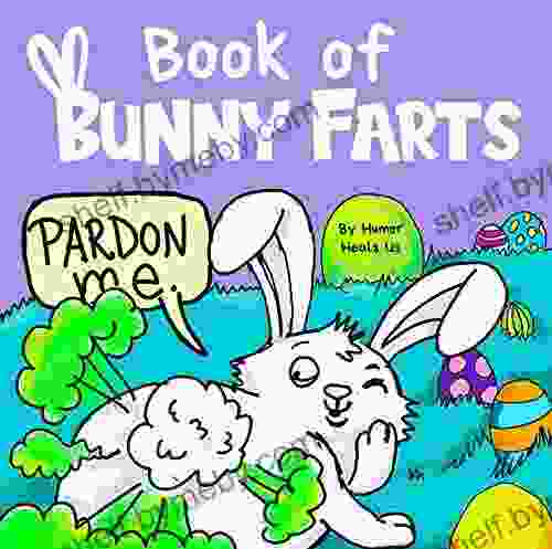 Of Bunny Farts: A Cute And Funny Read Aloud Easter Picture For Kids And Adults Perfect Easter Basket Gift For Boys And Girls (Farting Adventures 20)