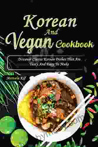 Korean Vegan Cookbook: Discover classic Korean dishes that are tasty and easy to make