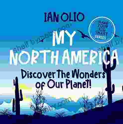 My North America: Discover The Wonders Of Our Planet For Kids Ages 3 8 : Make Your Kid Smart