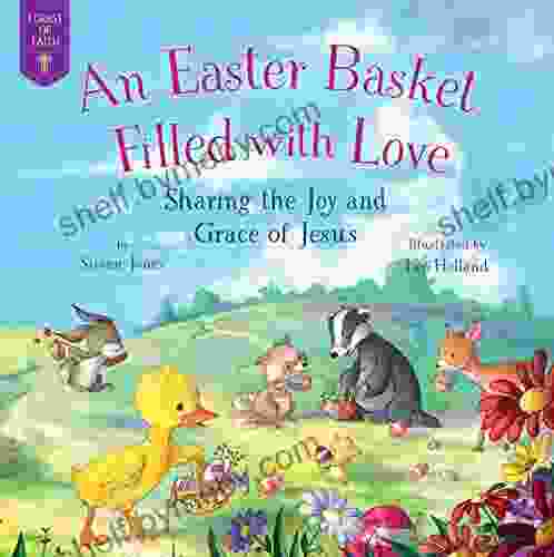 An Easter Basket Filled With Love: Sharing The Joy And Grace Of Jesus (Forest Of Faith Books)