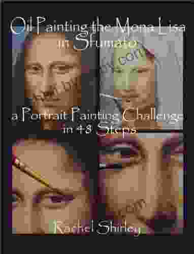 Oil Painting The Mona Lisa In Sfumato: A Portrait Painting Challenge In 48 Steps: A Step By Step Demonstration In Portraiture In Oils (after Leonardo Da Vinci)