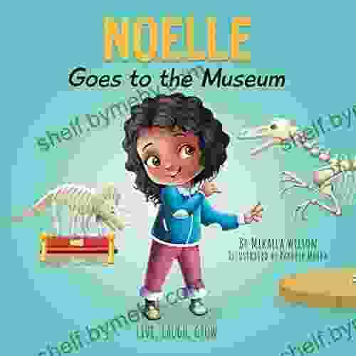 Noelle Goes To The Museum: A Story About New Adventures And Making Learning Fun For Kids Ages 2 8 (Live Laugh Grow)