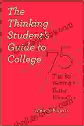 The Thinking Student S Guide To College: 75 Tips For Getting A Better Education (Chicago Guides To Academic Life)