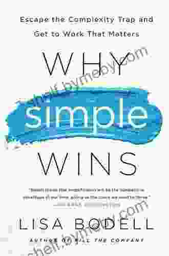 Why Simple Wins: Escape The Complexity Trap And Get To Work That Matters