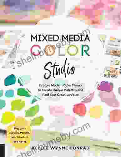 Mixed Media Color Studio: Explore Modern Color Theory To Create Unique Palettes And Find Your Creative Voice Play With Acrylics Pastels Inks Graphite And More