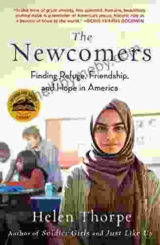 The Newcomers: Finding Refuge Friendship And Hope In America