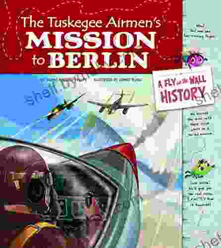 The Tuskegee Airmen s Mission to Berlin (Fly on the Wall History)