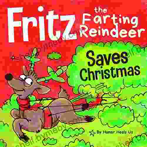 Fritz the Farting Reindeer Saves Christmas: A Story About a Reindeer Who Uses His Farts to Help Santa (Farting Adventures 8)