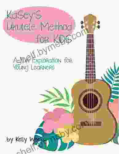 Kasey S Ukulele Method For Kids: A Fun Exploration For Young Learners