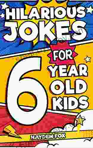 Hilarious Jokes For 6 Year Old Kids: An Awesome LOL Joke For Kids Filled With Tons Of Tongue Twisters Rib Ticklers Side Splitters And Knock Knocks