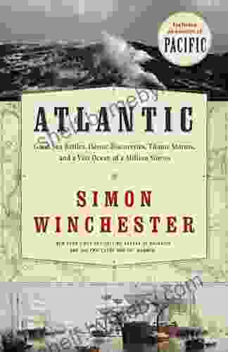 Atlantic: Great Sea Battles Heroic Discoveries Titanic Storms And A Vast Ocean Of A Million Stories